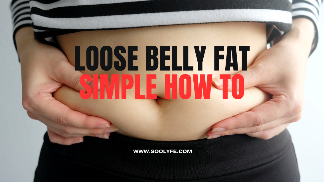 Loose That Belly Fat – Simple How To